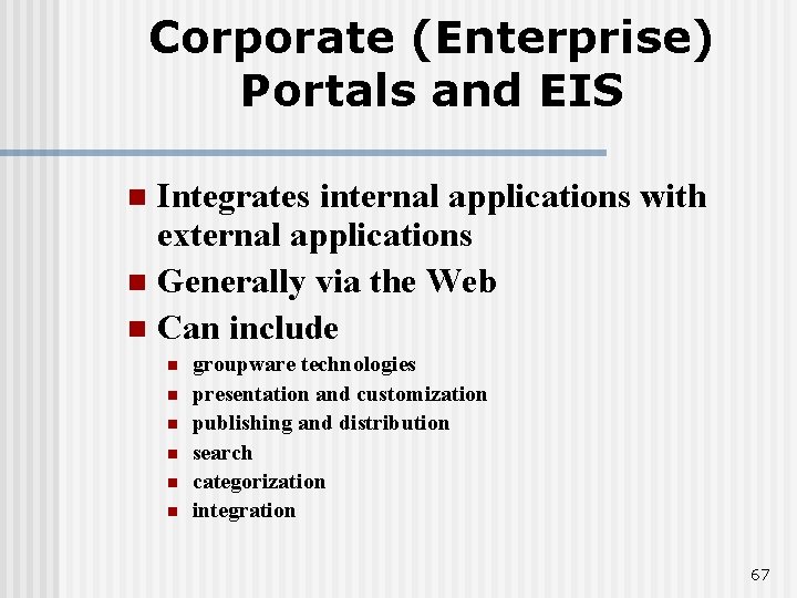 Corporate (Enterprise) Portals and EIS Integrates internal applications with external applications n Generally via