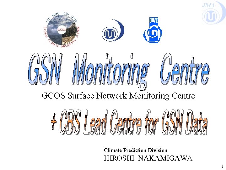 JMA GCOS Surface Network Monitoring Centre Climate Prediction Division HIROSHI NAKAMIGAWA 1 