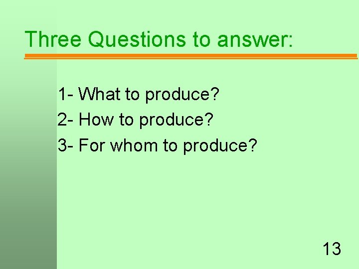 Three Questions to answer: 1 - What to produce? 2 - How to produce?