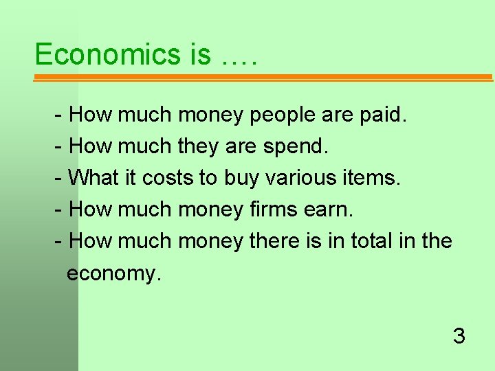Economics is …. - How much money people are paid. - How much they