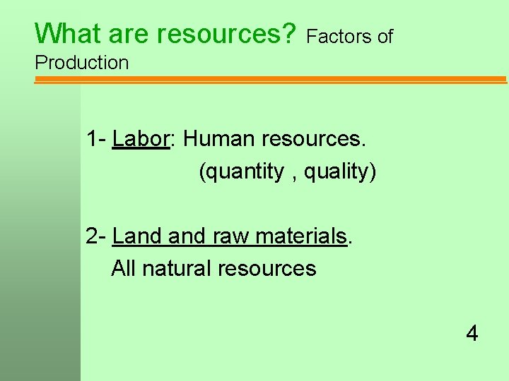 What are resources? Factors of Production 1 - Labor: Human resources. (quantity , quality)