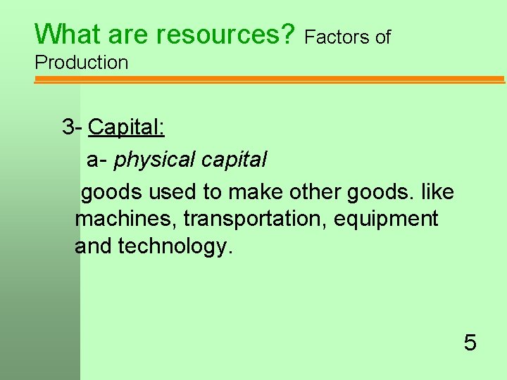 What are resources? Factors of Production 3 - Capital: a- physical capital goods used