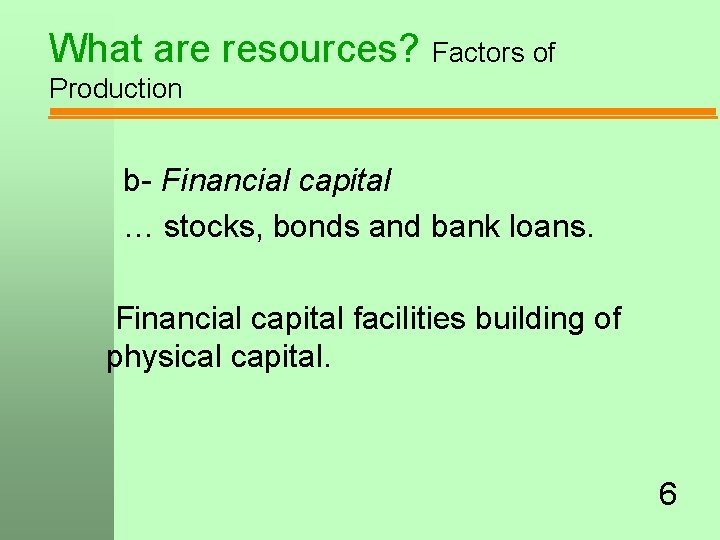 What are resources? Factors of Production b- Financial capital … stocks, bonds and bank