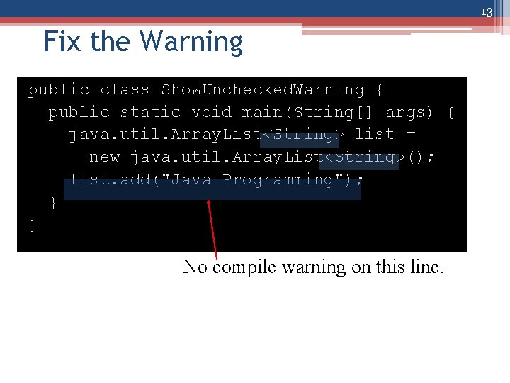 13 Fix the Warning public class Show. Unchecked. Warning { public static void main(String[]