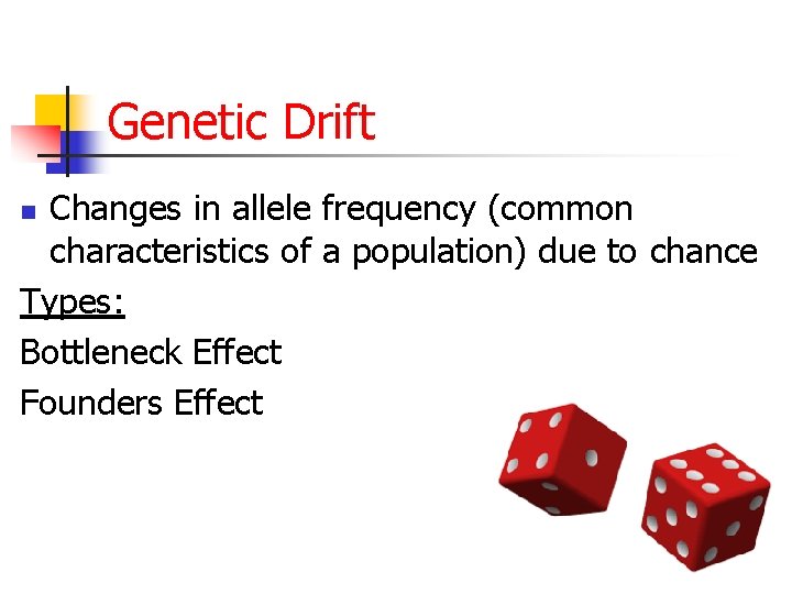 Genetic Drift Changes in allele frequency (common characteristics of a population) due to chance