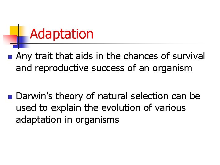 Adaptation n n Any trait that aids in the chances of survival and reproductive
