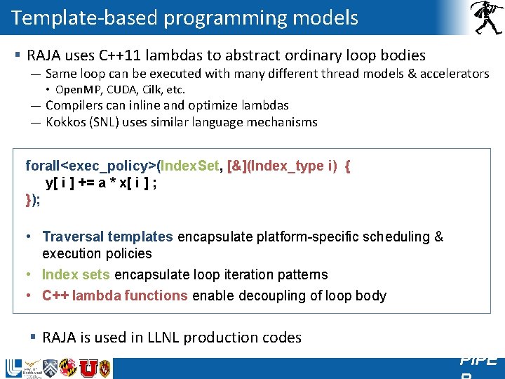 Template-based programming models § RAJA uses C++11 lambdas to abstract ordinary loop bodies —