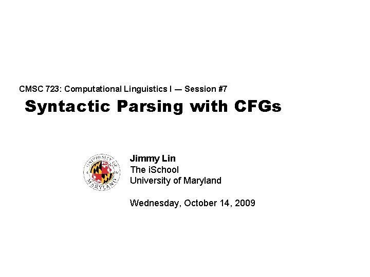 CMSC 723: Computational Linguistics I ― Session #7 Syntactic Parsing with CFGs Jimmy Lin
