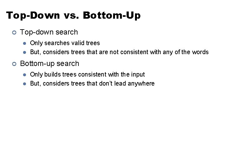 Top-Down vs. Bottom-Up ¢ Top-down search l l ¢ Only searches valid trees But,