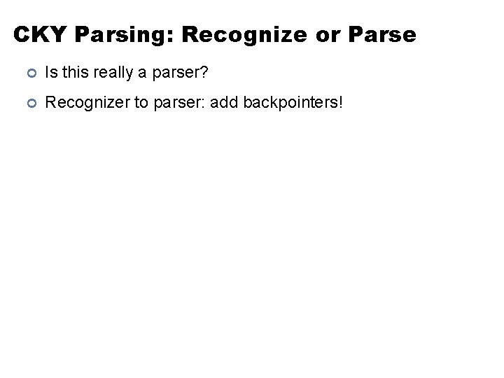 CKY Parsing: Recognize or Parse ¢ Is this really a parser? ¢ Recognizer to