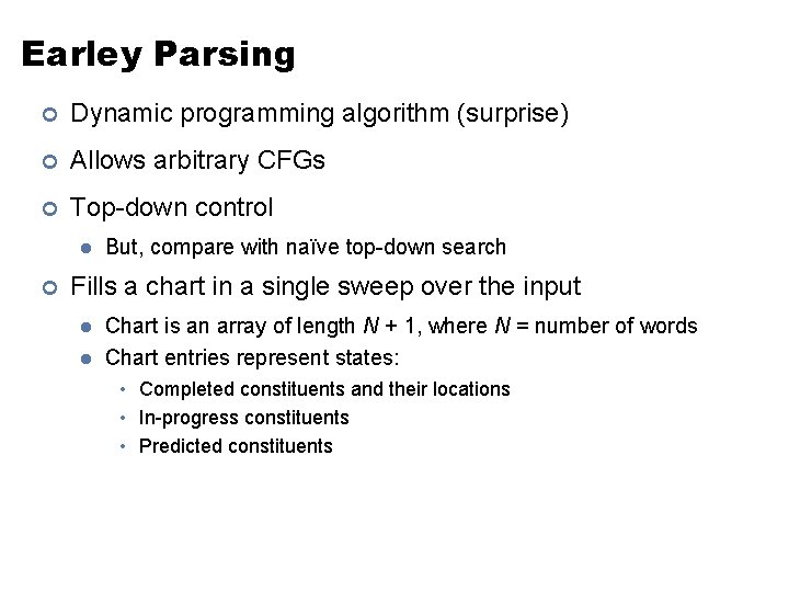 Earley Parsing ¢ Dynamic programming algorithm (surprise) ¢ Allows arbitrary CFGs ¢ Top-down control