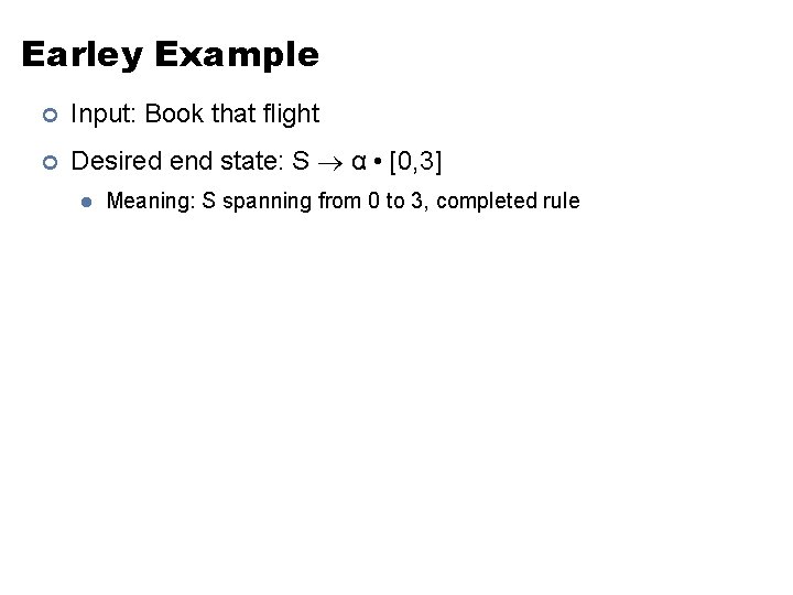 Earley Example ¢ Input: Book that flight ¢ Desired end state: S α •