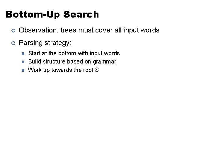 Bottom-Up Search ¢ Observation: trees must cover all input words ¢ Parsing strategy: l