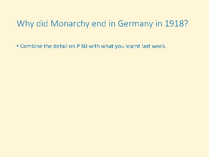 Why did Monarchy end in Germany in 1918? • Combine the detail on P