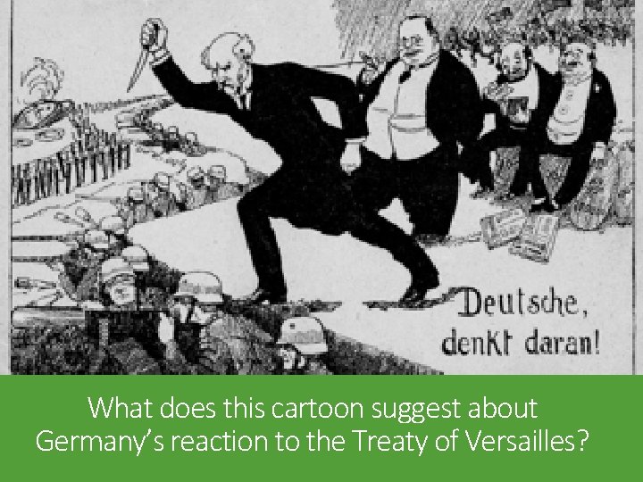 What does this cartoon suggest about Germany’s reaction to the Treaty of Versailles? 