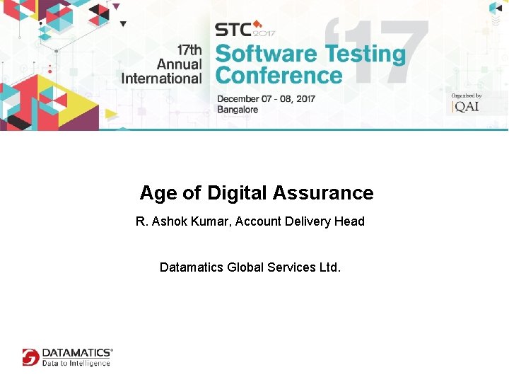 Age of Digital Assurance R. Ashok Kumar, Account Delivery Head Datamatics Global Services Ltd.