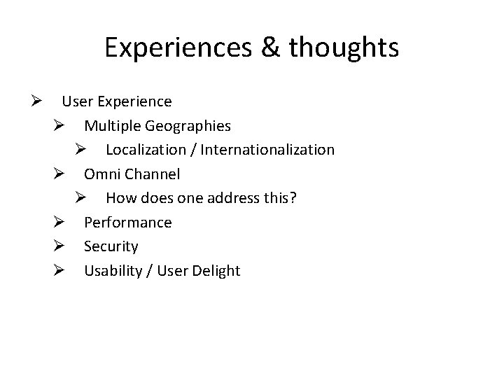 Experiences & thoughts Ø User Experience Ø Multiple Geographies Ø Localization / Internationalization Ø