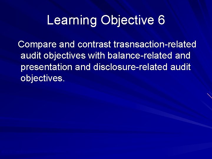 Learning Objective 6 Compare and contrast trasnsaction-related audit objectives with balance-related and presentation and