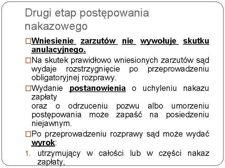 Drugi etap postępowania nakazowego �Wniesienie zarzutów nie wywołuje skutku anulacyjnego. �Na skutek prawidłowo wniesionych