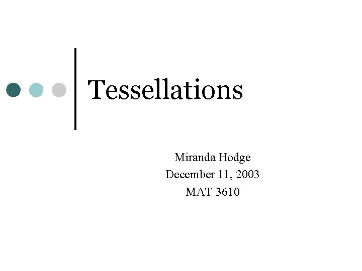 Tessellations Miranda Hodge December 11, 2003 MAT 3610 