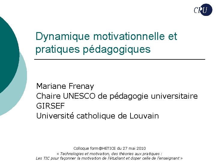 Dynamique motivationnelle et pratiques pédagogiques Mariane Frenay Chaire UNESCO de pédagogie universitaire GIRSEF Université