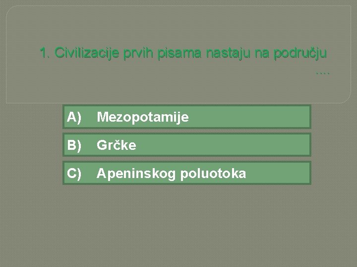 1. Civilizacije prvih pisama nastaju na području. . A) Mezopotamije B) Grčke C) Apeninskog