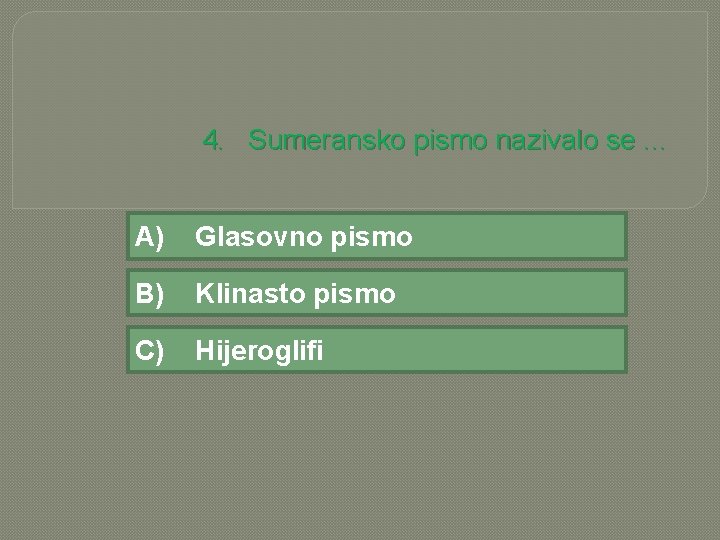 4. Sumeransko pismo nazivalo se. . . A) Glasovno pismo B) Klinasto pismo C)