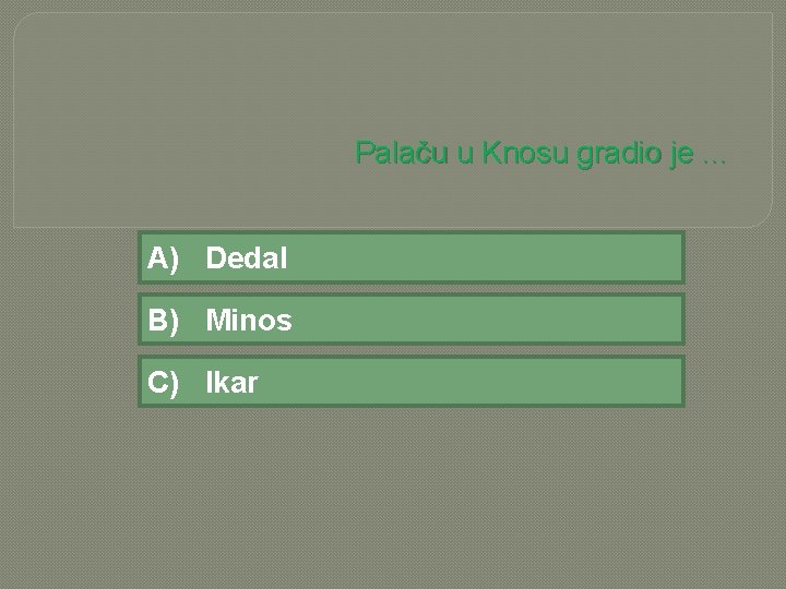 Palaču u Knosu gradio je. . . A) Dedal B) Minos C) Ikar 