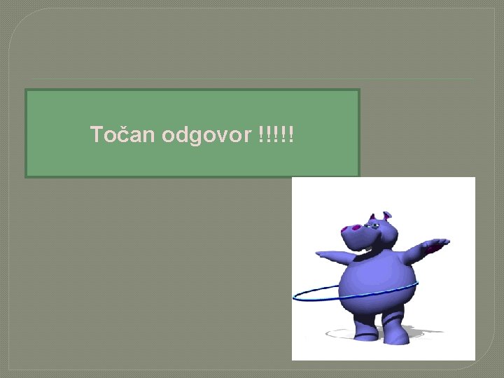 Točan odgovor !!!!! 
