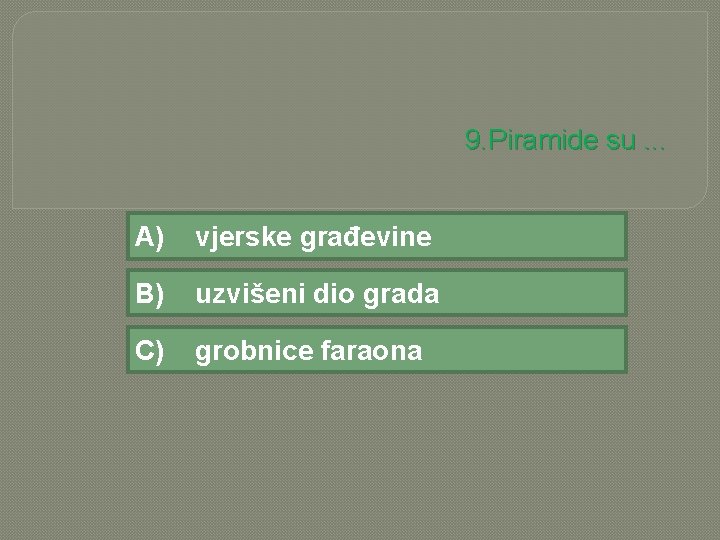 9. Piramide su. . . A) vjerske građevine B) uzvišeni dio grada C) grobnice