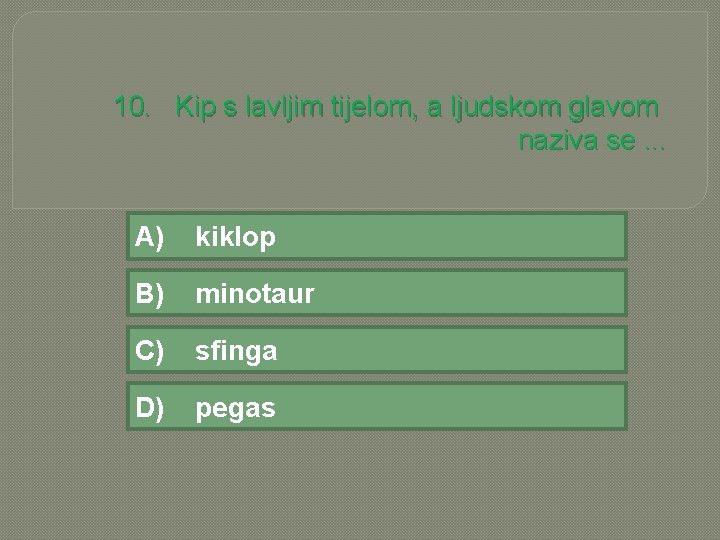 10. Kip s lavljim tijelom, a ljudskom glavom naziva se. . . A) kiklop