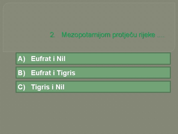 2. Mezopotamijom protječu rijeke. . A) Eufrat i Nil B) Eufrat i Tigris C)