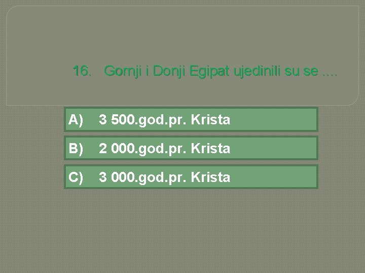 16. Gornji i Donji Egipat ujedinili su se. . A) 3 500. god. pr.