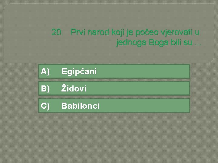 20. Prvi narod koji je počeo vjerovati u jednoga Boga bili su. . .