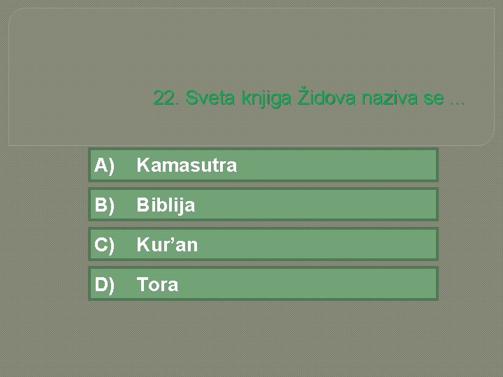 22. Sveta knjiga Židova naziva se. . . A) Kamasutra B) Biblija C) Kur’an