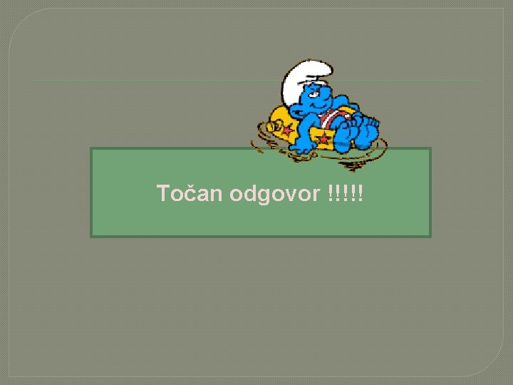 Točan odgovor !!!!! 