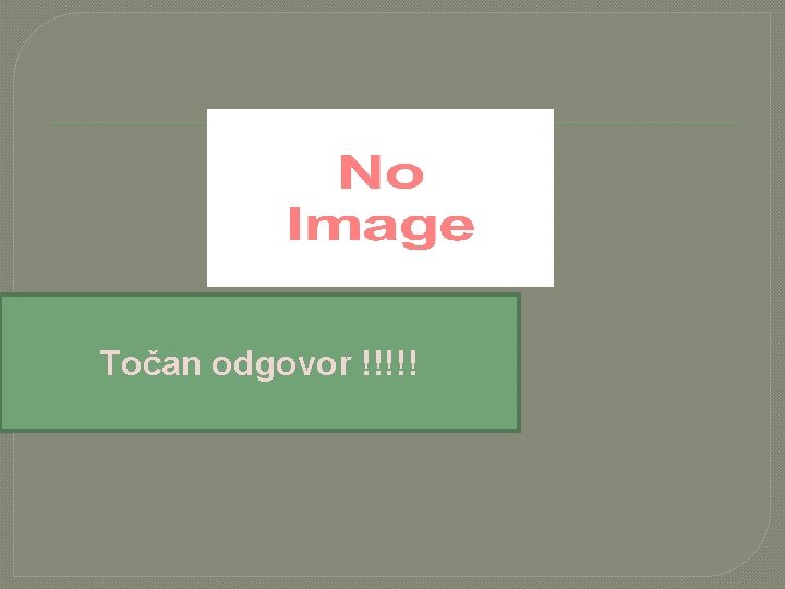 Točan odgovor !!!!! 