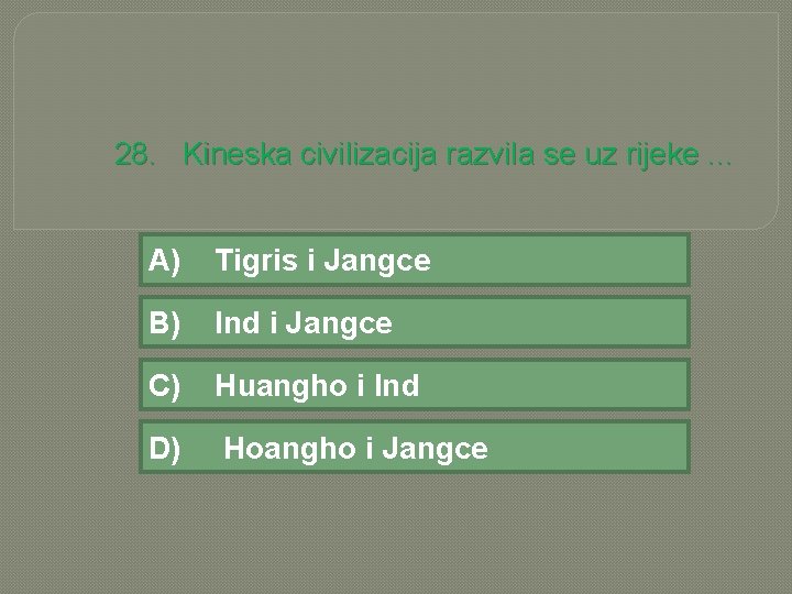 28. Kineska civilizacija razvila se uz rijeke. . . A) Tigris i Jangce B)