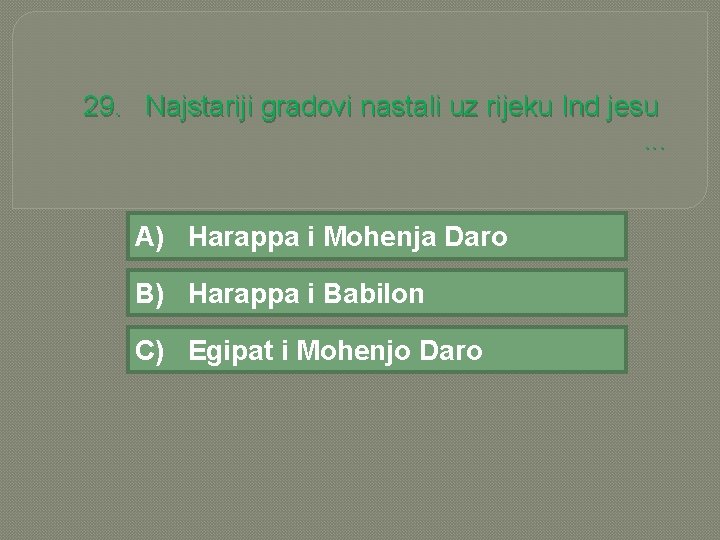 29. Najstariji gradovi nastali uz rijeku Ind jesu. . . A) Harappa i Mohenja