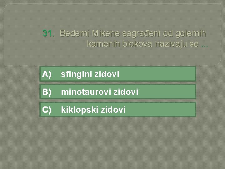 31. Bedemi Mikene sagrađeni od golemih kamenih blokova nazivaju se. . . A) sfingini