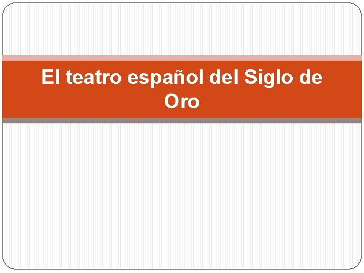El teatro español del Siglo de Oro El teatro español del Siglo de Oro