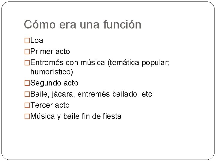 Cómo era una función �Loa �Primer acto �Entremés con música (temática popular; humorístico) �Segundo Cómo era una función �Loa �Primer acto �Entremés con música (temática popular; humorístico) �Segundo