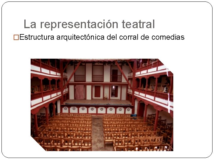 La representación teatral �Estructura arquitectónica del corral de comedias La representación teatral �Estructura arquitectónica del corral de comedias