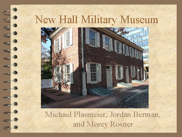 New Hall Military Museum Michael Plasmeier, Jordan Berman, and Morey Rosner 