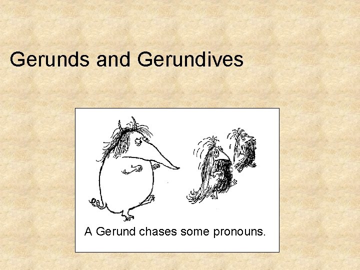 Gerunds and Gerundives A Gerund chases some pronouns. 