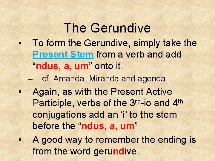 The Gerundive • To form the Gerundive, simply take the Present Stem from a