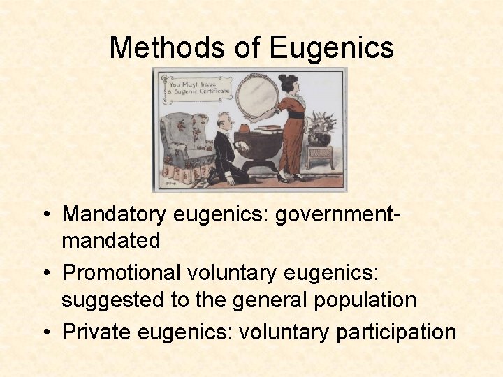 Methods of Eugenics • Mandatory eugenics: governmentmandated • Promotional voluntary eugenics: suggested to the