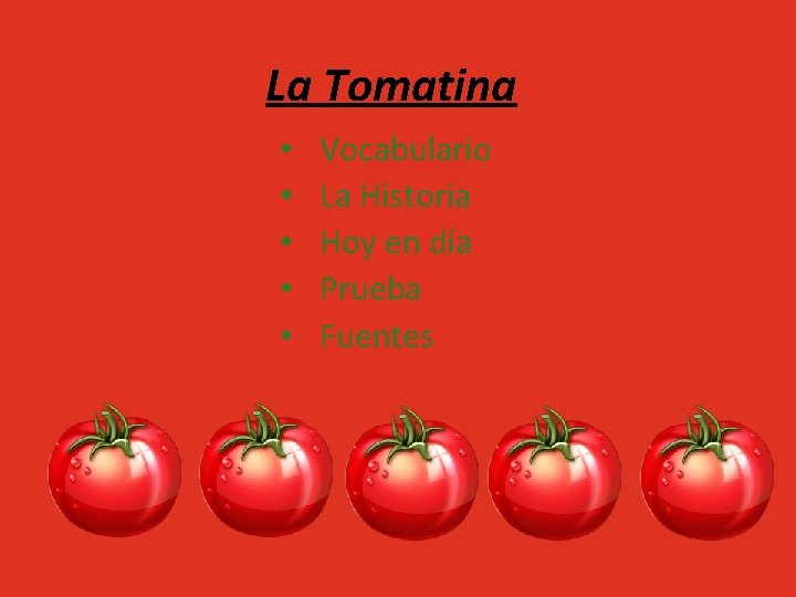 La Tomatina • • • Vocabulario La Historia Hoy en día Prueba Fuentes 