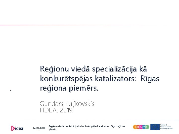 1 Reģionu viedā specializācija kā konkurētspējas katalizators: Rīgas reģiona piemērs. Gundars Kuļikovskis FIDEA, 2019