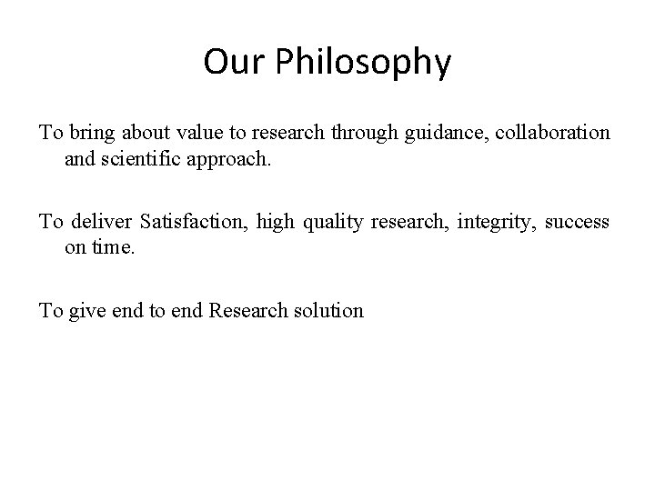 Our Philosophy To bring about value to research through guidance, collaboration and scientific approach.